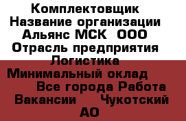 Комплектовщик › Название организации ­ Альянс-МСК, ООО › Отрасль предприятия ­ Логистика › Минимальный оклад ­ 25 000 - Все города Работа » Вакансии   . Чукотский АО